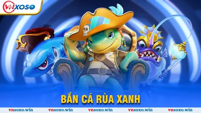 Bắn cá rùa xanh
